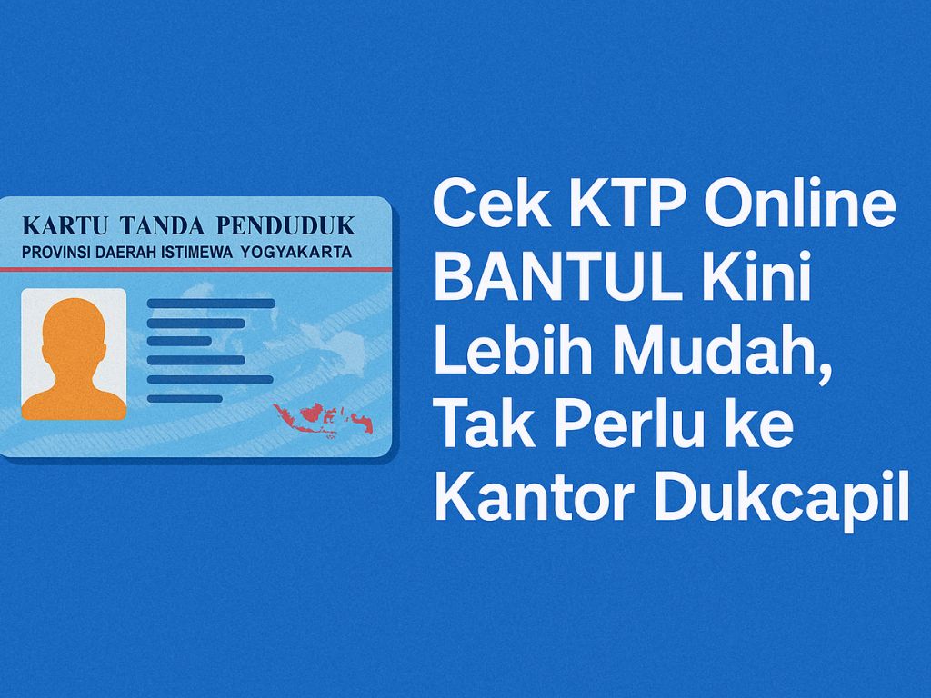 Cek KTP Online BANTUL Kini Lebih Mudah, Tak Perlu ke Kantor Dukcapil