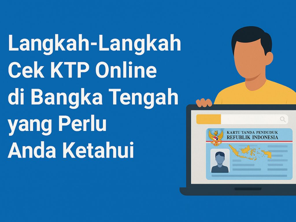 Cek KTP Online di Bangka Tengah yang Perlu Diketahui